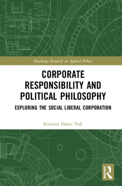 Corporate Responsibility and Political Philosophy : Exploring the Social Liberal Corporation, Hardback Book