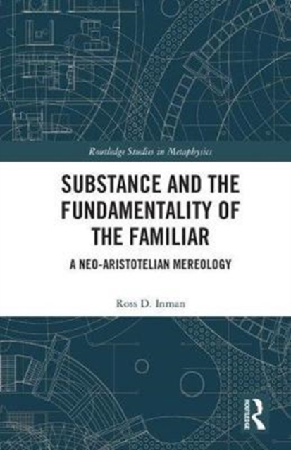 Substance and the Fundamentality of the Familiar : A Neo-Aristotelian Mereology, Hardback Book