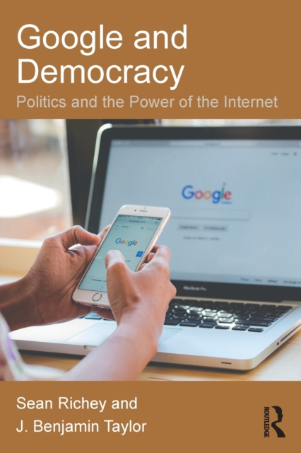 Google and Democracy : Politics and the Power of the Internet, Paperback / softback Book