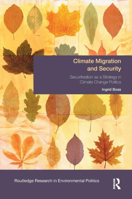 Climate Migration and Security : Securitisation as a Strategy in Climate Change Politics, Paperback / softback Book