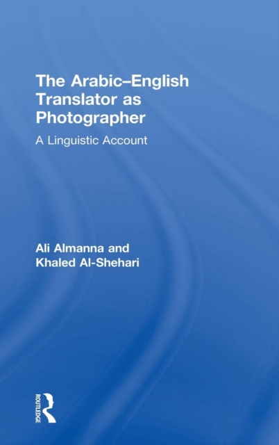 The Arabic-English Translator as Photographer : A Linguistic Account, Hardback Book