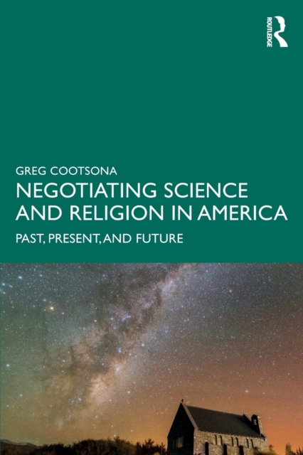 Negotiating Science and Religion In America : Past, Present, and Future, Paperback / softback Book