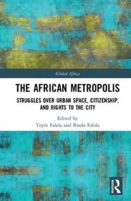 The African Metropolis : Struggles over Urban Space, Citizenship, and Rights to the City, Hardback Book