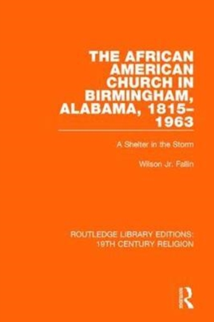 The African American Church in Birmingham, Alabama, 1815-1963 : A Shelter in the Storm, Hardback Book