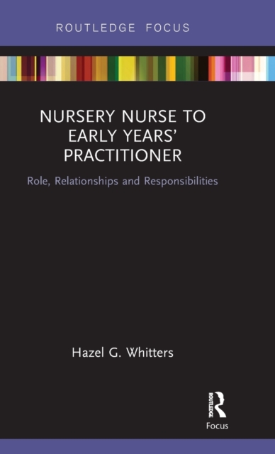Nursery Nurse to Early Years’ Practitioner : Role, Relationships and Responsibilities, Hardback Book
