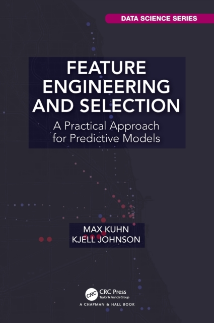 Feature Engineering and Selection : A Practical Approach for Predictive Models, Hardback Book