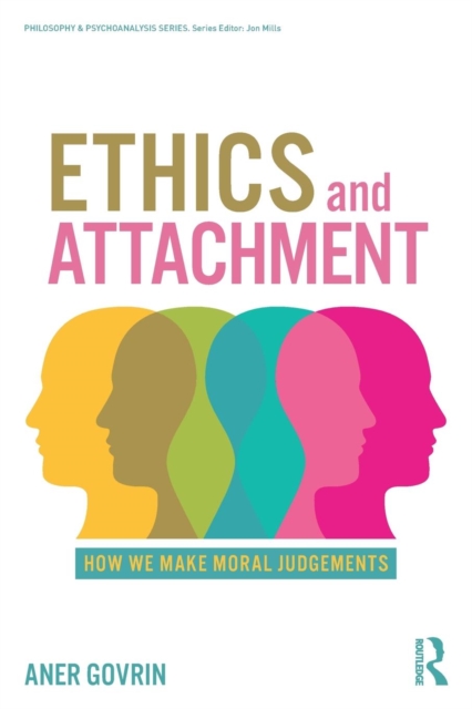 Ethics and Attachment : How We Make Moral Judgments, Paperback / softback Book