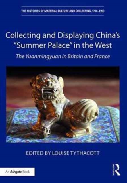 Collecting and Displaying China's “Summer Palace” in the West : The Yuanmingyuan in Britain and France, Hardback Book
