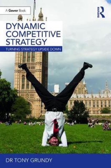 Dynamic Competitive Strategy : Turning Strategy Upside Down, Hardback Book