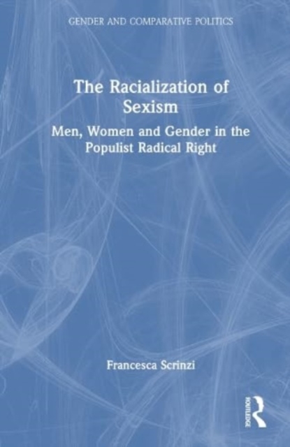 The Racialization of Sexism : Men, Women and Gender in the Populist Radical Right, Hardback Book