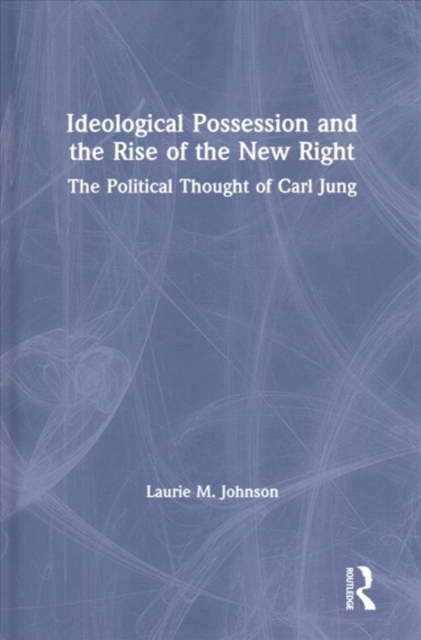 Ideological Possession and the Rise of the New Right : The Political Thought of Carl Jung, Hardback Book
