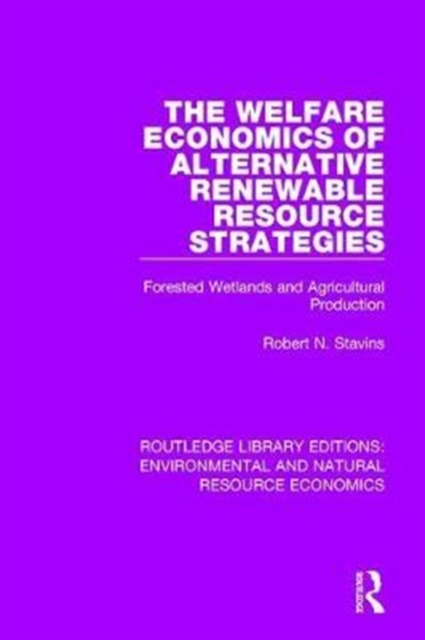 The Welfare Economics of Alternative Renewable Resource Strategies : Forested Wetlands and Agricultural Production, Hardback Book