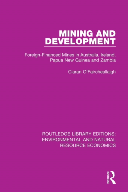 Mining and Development : Foreign-Financed Mines in Australia, Ireland, Papua New Guinea and Zambia, Paperback / softback Book