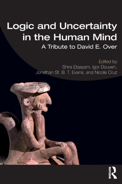 Logic and Uncertainty in the Human Mind : A Tribute to David E. Over, Paperback / softback Book