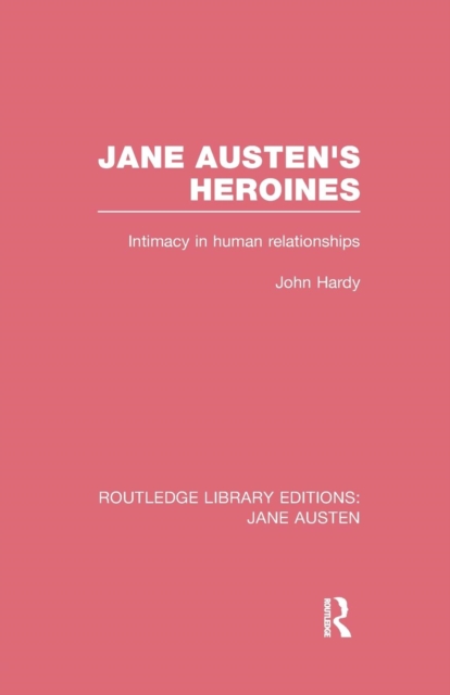 Jane Austen's Heroines (RLE Jane Austen) : Intimacy in Human Relationships, Paperback / softback Book
