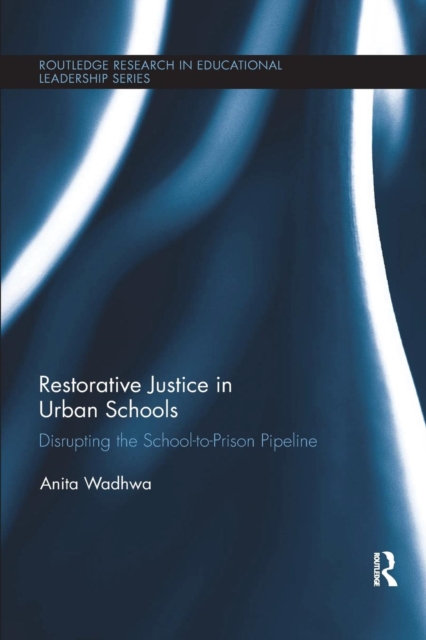 Restorative Justice in Urban Schools : Disrupting the School-to-Prison Pipeline, Paperback / softback Book