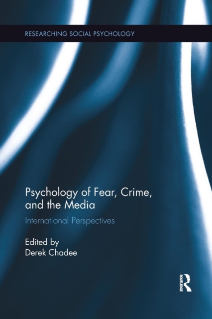 Psychology of Fear, Crime and the Media : International Perspectives, Paperback / softback Book