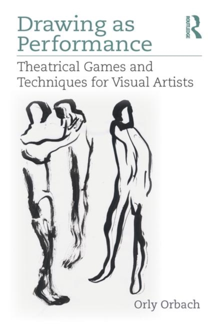 Drawing as Performance : Theatrical Games and Techniques for Visual Artists, Hardback Book