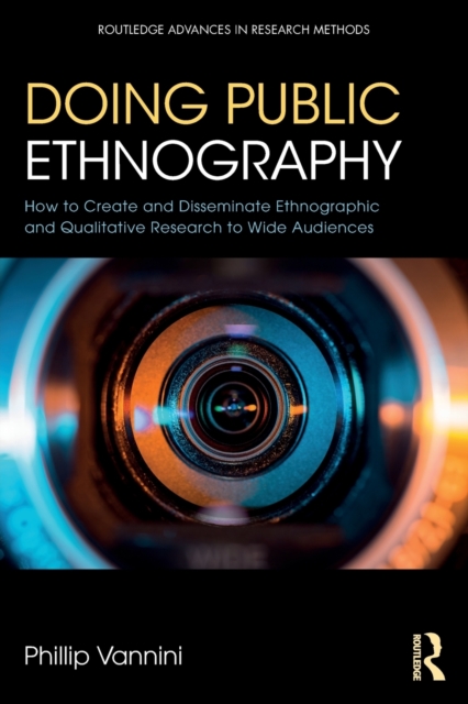 Doing Public Ethnography : How to Create and Disseminate Ethnographic and Qualitative Research to Wide Audiences, Paperback / softback Book
