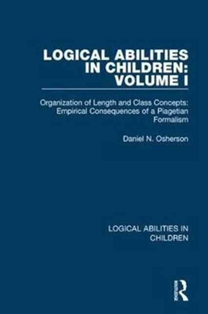Logical Abilities in Children: Volume 1 : Organization of Length and Class Concepts: Empirical Consequences of a Piagetian Formalism, Hardback Book