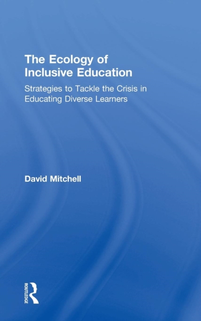 The Ecology of Inclusive Education : Strategies to Tackle the Crisis in Educating Diverse Learners, Hardback Book