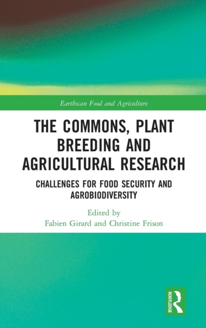 The Commons, Plant Breeding and Agricultural Research : Challenges for Food Security and Agrobiodiversity, Hardback Book