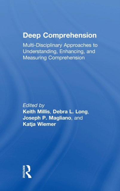 Deep Comprehension : Multi-Disciplinary Approaches to Understanding, Enhancing, and Measuring Comprehension, Hardback Book