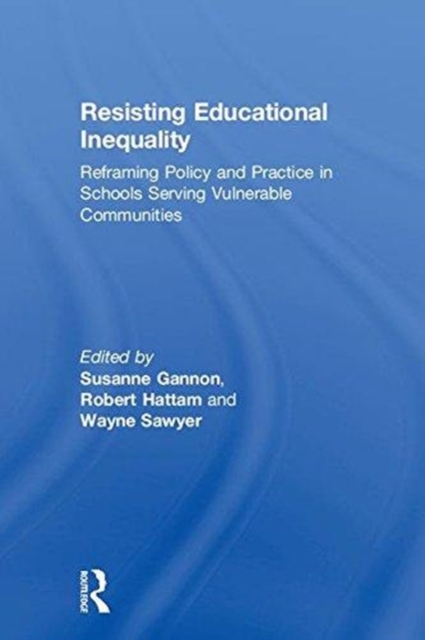 Resisting Educational Inequality : Reframing Policy and Practice in Schools Serving Vulnerable Communities, Hardback Book