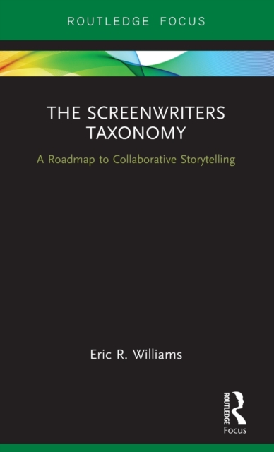 The Screenwriters Taxonomy : A Collaborative Approach to Creative Storytelling, Hardback Book