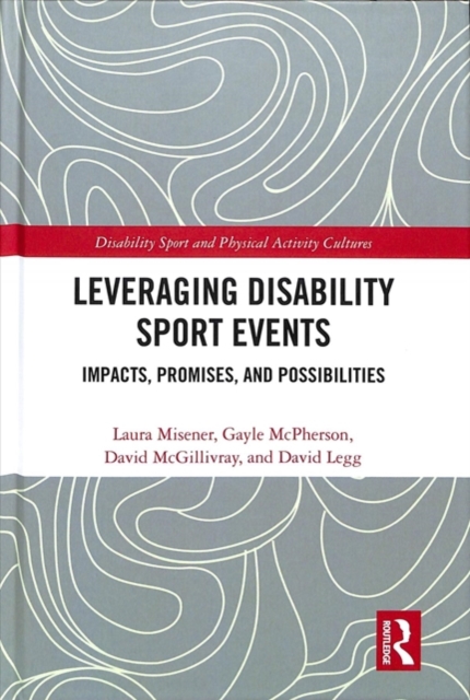 Leveraging Disability Sport Events : Impacts, Promises, and Possibilities, Hardback Book