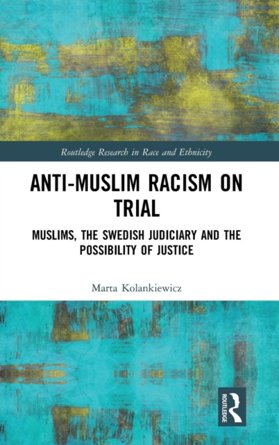 Anti-Muslim Racism on Trial : Muslims, the Swedish Judiciary and the Possibility of Justice, Hardback Book