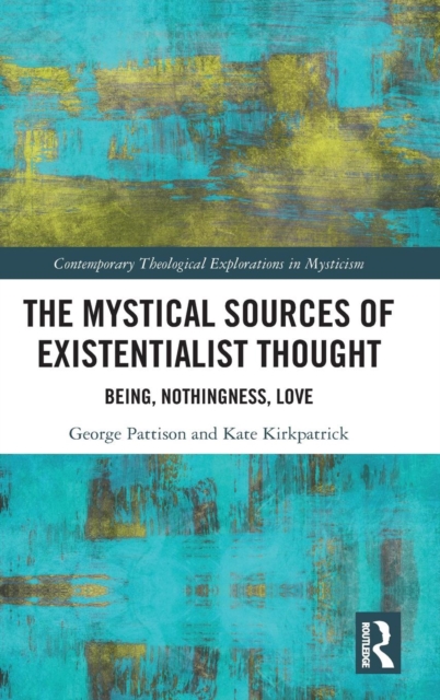 The Mystical Sources of Existentialist Thought : Being, Nothingness, Love, Hardback Book