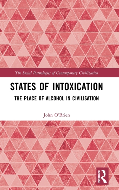 States of Intoxication : The Place of Alcohol in Civilisation, Hardback Book