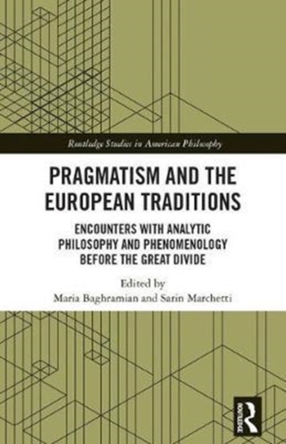 Pragmatism and the European Traditions : Encounters with Analytic Philosophy and Phenomenology before the Great Divide, Hardback Book