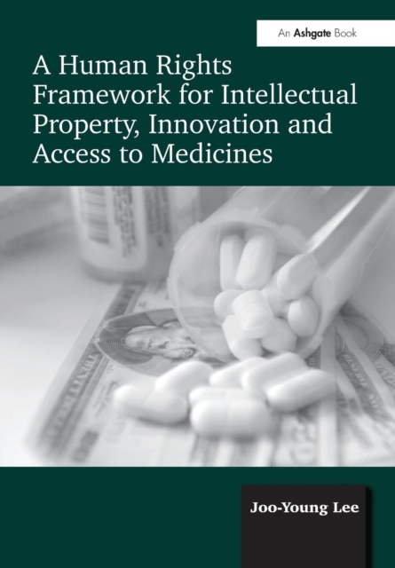 A Human Rights Framework for Intellectual Property, Innovation and Access to Medicines, Paperback / softback Book