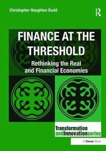 Finance at the Threshold : Rethinking the Real and Financial Economies, Paperback / softback Book