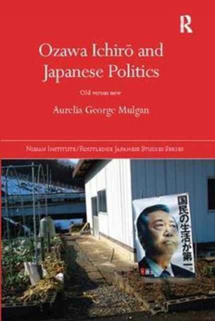 Ozawa Ichiro and Japanese Politics : Old Versus New, Paperback / softback Book