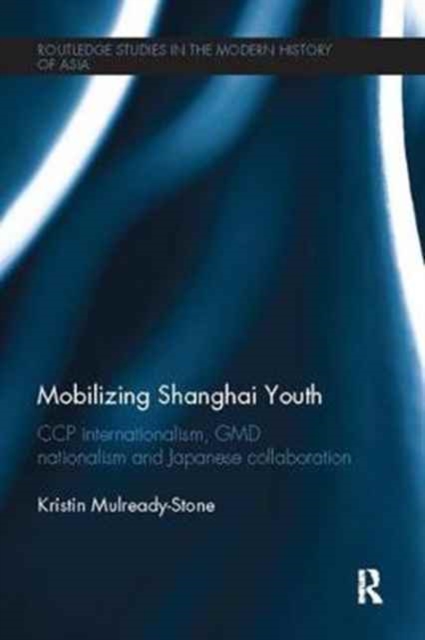 Mobilizing Shanghai Youth : CCP Internationalism, GMD Nationalism and Japanese Collaboration, Paperback / softback Book
