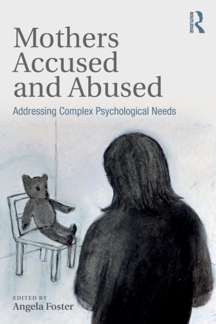 Mothers Accused and Abused : Addressing Complex Psychological Needs, Paperback / softback Book