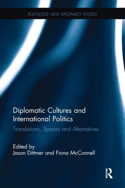 Diplomatic Cultures and International Politics : Translations, Spaces and Alternatives, Paperback / softback Book