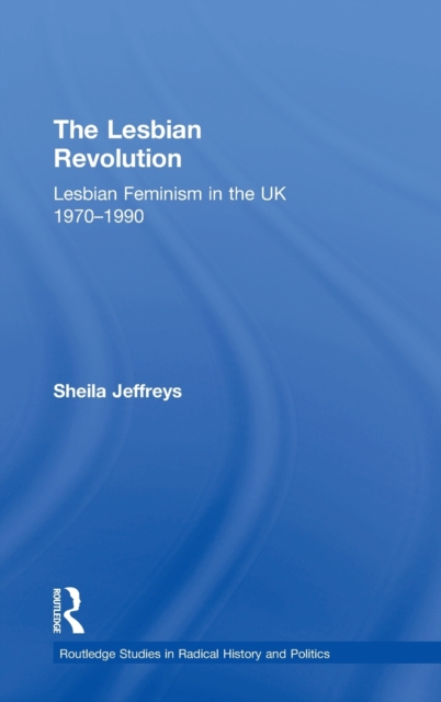 The Lesbian Revolution : Lesbian Feminism in the UK 1970-1990, Hardback Book