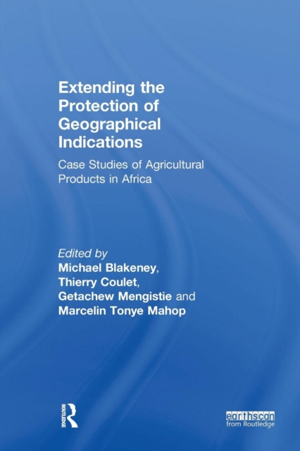 Extending the Protection of Geographical Indications : Case Studies of Agricultural Products in Africa, Paperback / softback Book