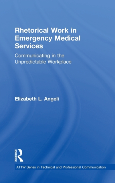 Rhetorical Work in Emergency Medical Services : Communicating in the Unpredictable Workplace, Hardback Book