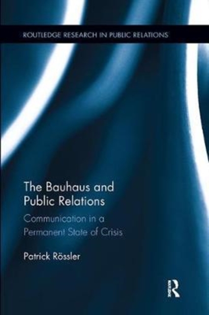 The Bauhaus and Public Relations : Communication in a Permanent State of Crisis, Paperback / softback Book
