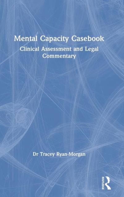 Mental Capacity Casebook : Clinical Assessment and Legal Commentary, Hardback Book