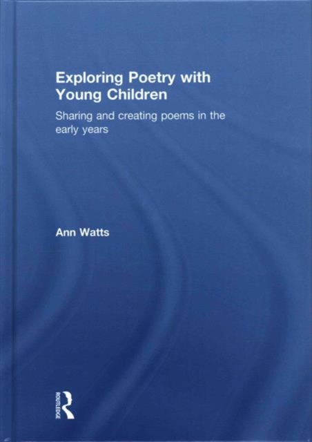 Exploring Poetry with Young Children : Sharing and creating poems in the early years, Hardback Book