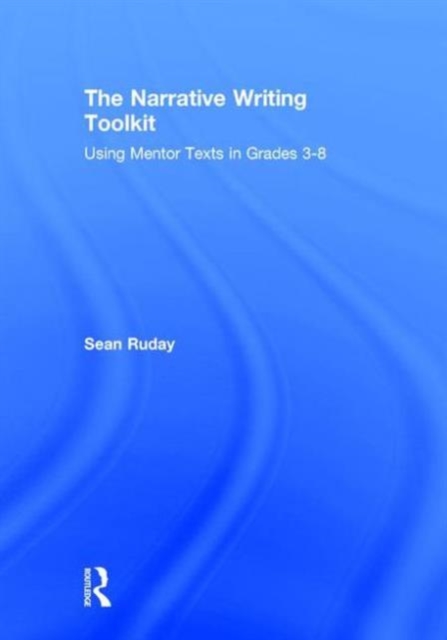 The Narrative Writing Toolkit : Using Mentor Texts in Grades 3-8, Hardback Book
