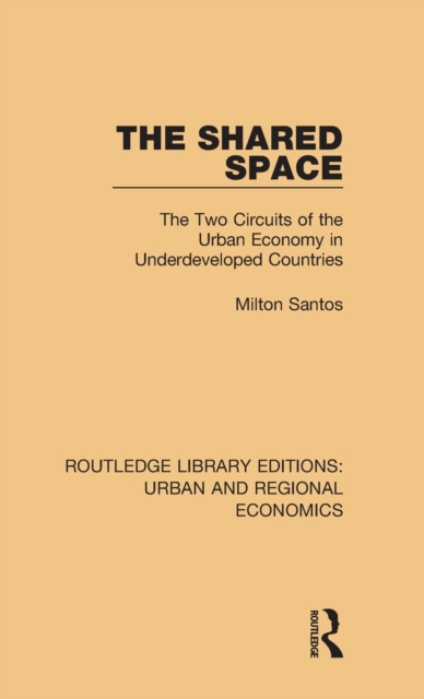 The Shared Space : The Two Circuits of the Urban Economy in Underdeveloped Countries, Hardback Book