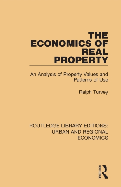 The Economics of Real Property : An Analysis of Property Values and Patterns of Use, Paperback / softback Book