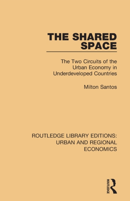 The Shared Space : The Two Circuits of the Urban Economy in Underdeveloped Countries, Paperback / softback Book